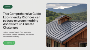 the environmental benefits of modern roofing materials: what asheville homeowners need to know